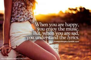 When you are happy, you enjoy the music. But, when you are sad, you ...