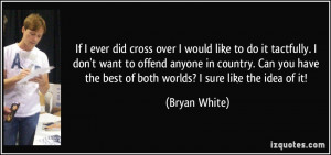 quote-if-i-ever-did-cross-over-i-would-like-to-do-it-tactfully-i-don-t ...