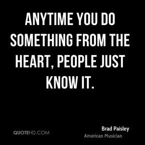 Brad Paisley - Anytime you do something from the heart, people just ...
