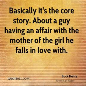 Buck Henry - Basically it's the core story. About a guy having an ...