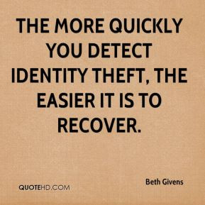 ... more quickly you detect identity theft, the easier it is to recover