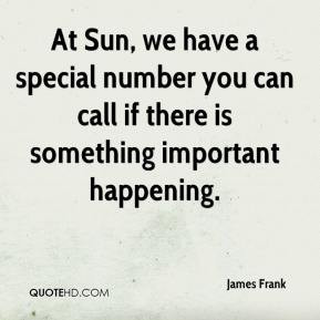 At Sun, we have a special number you can call if there is something ...