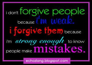 forgive them because i'm strong enough to know people make mistakes