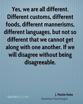 , we are all different. Different customs, different foods, different ...