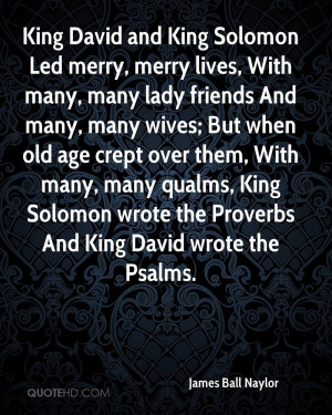 ... , King Solomon wrote the Proverbs And King David wrote the Psalms