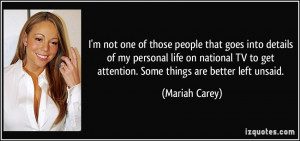 ... to get attention. Some things are better left unsaid. - Mariah Carey