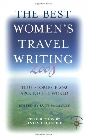 The Best Women's Travel Writing 2008: True Stories from Around the ...