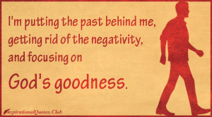 putting the past behind me, getting rid of the negativity, and ...