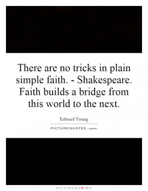 There are no tricks in plain simple faith. - Shakespeare. Faith builds ...