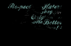 Quotes Picture: respect your haters because they are the only ones who ...