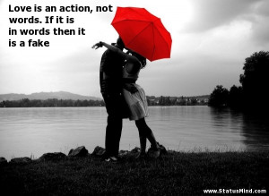 Love is an action, not words. If it is in words then it is a fake
