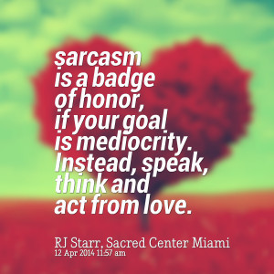 Quotes Picture: sarcasm is a badge of honor, if your goal is ...