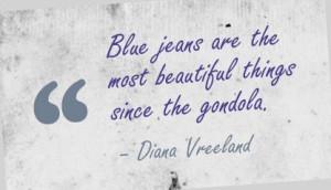 Blue jeans are the most beautiful things since the gondola. - Diana ...