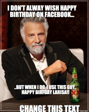 ... BUT WHEN I DO, I USE THIS GUY. HAPPY BIRFDAY LARISA!! CHANGE THIS TEXT