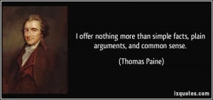 ... than simple facts, plain arguments, and common sense. - Thomas Paine