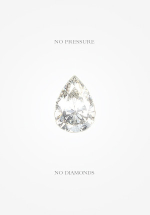 No pressure, no diamonds.