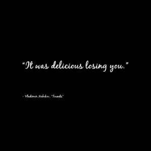 It was delicious losing you. - Vladimir Nabokov, Sounds #story #quotes