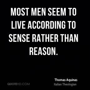 Most men seem to live according to sense rather than reason.