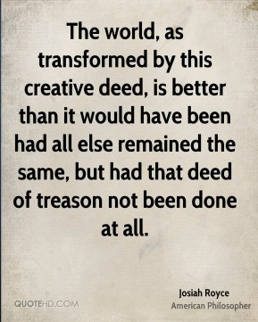 Josiah Royce - The world, as transformed by this creative deed, is ...