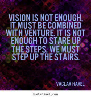 Diy picture quote about motivational - Vision is not enough, it must ...