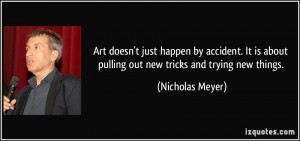... about pulling out new tricks and trying new things. - Nicholas Meyer