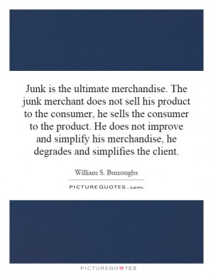 sell his product to the consumer, he sells the consumer to the product ...