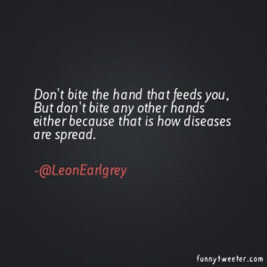 Don't bite the hand that feeds you, But don't bite any other hands ...