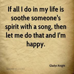 Gladys Knight - If all I do in my life is soothe someone's spirit with ...