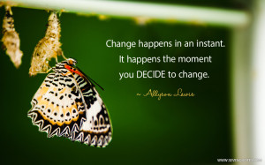 Change happens in an instant. It happens the moment you DECIDE to ...