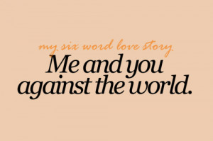 Me and you against the world.