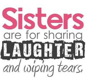 Sister Quote: Sisters are for sharing laughter and wiping...