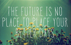 ... is no place to place your better days
