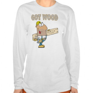 got wood carpenter humour funny design t shirt