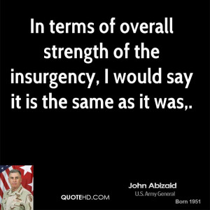 In terms of overall strength of the insurgency, I would say it is the ...