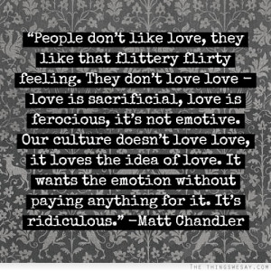People don't like love they like that flittery flirty feeling they don ...