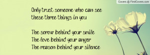 Only trust someone who can see these three things in you..The sorow ...