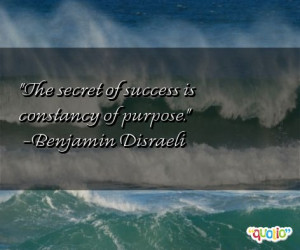 The secret of success is constancy of purpose .