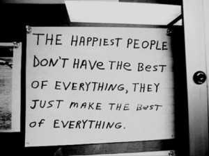 The happiest people don’t have the best of everything; they just ...