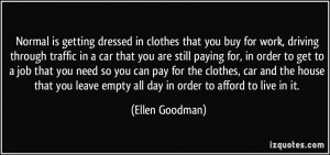 Normal is getting dressed in clothes that you buy for work, driving ...