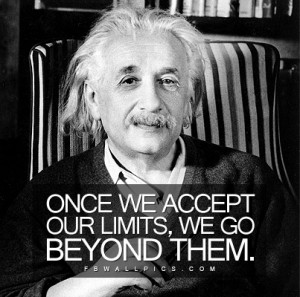 Once we accept our limits, we go beyond them.﻿