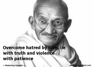 by love, lie with truth and violence with patience - Mahatma Gandhi ...