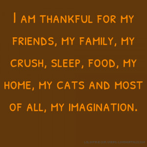 am thankful for my friends, my family, my crush, sleep, food, my ...