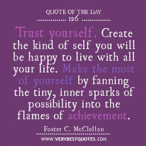 Trust yourself. Create the kind of self you will be happy to live with ...