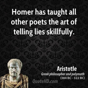 Homer has taught all other poets the art of telling lies skillfully.