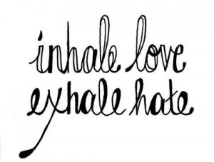 exhale, hate, inhale, love, quotes