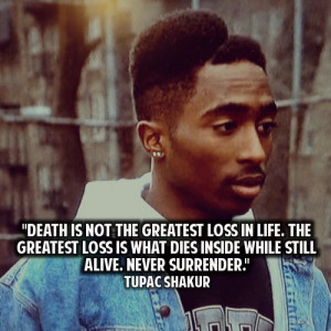 ... what dies inside while still alive. Never surrender. – Tupac Shakur