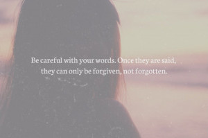 Be careful with your words once they are said