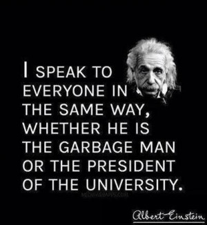 Albert Einstein Quote: I Speak To Everyone In The Same Way, Whether He ...