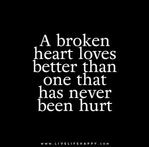 broken heart loves better than one that has never been hurt – Live ...