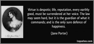 Virtue is despotic; life, reputation, every earthly good, must be ...